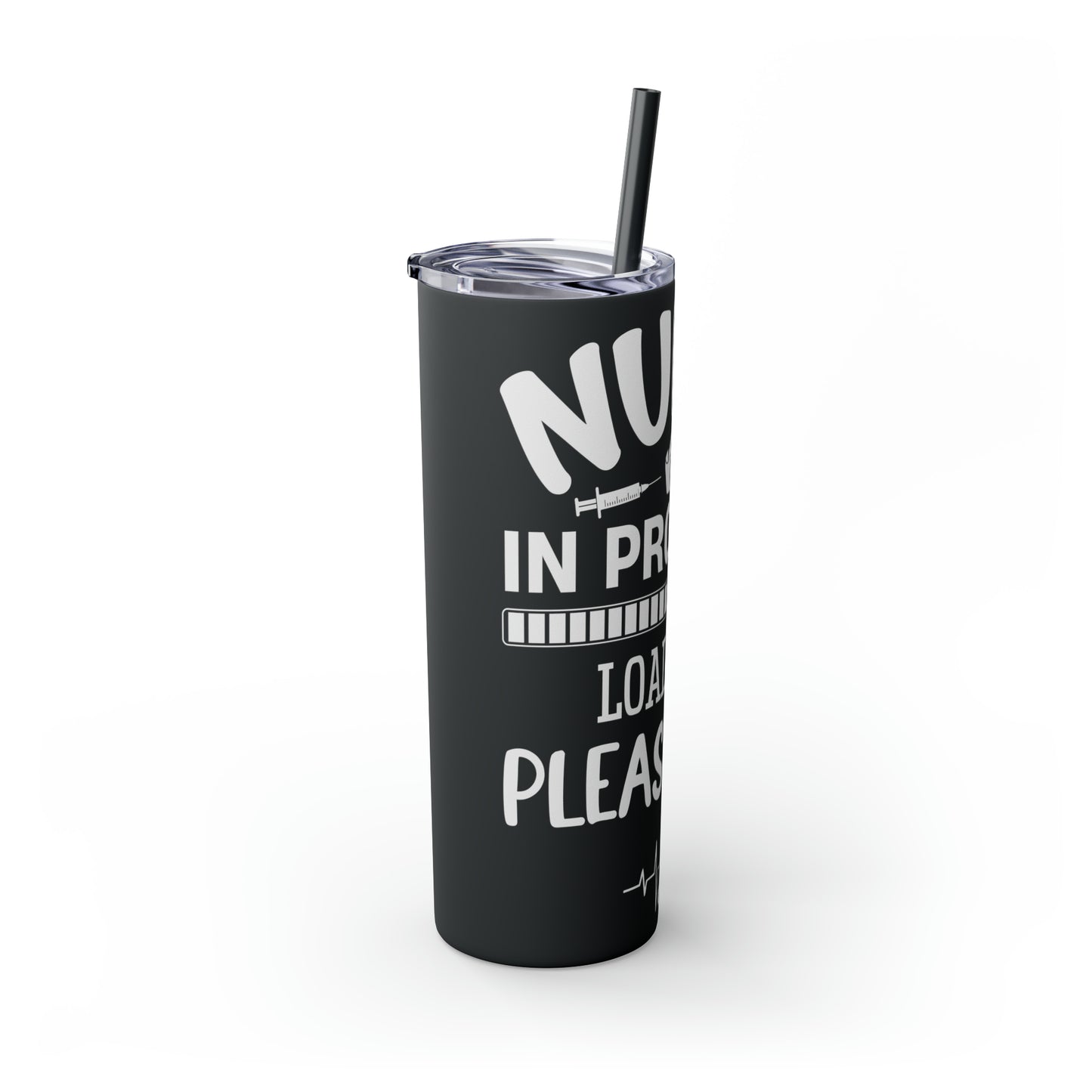 Nurse In Progress Loading Please Wait Skinny Tumbler with Straw, 20oz