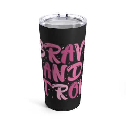 Brave & Strong Cancer Awareness Tumbler 20oz